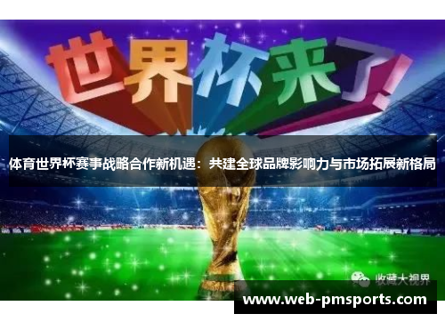 体育世界杯赛事战略合作新机遇：共建全球品牌影响力与市场拓展新格局