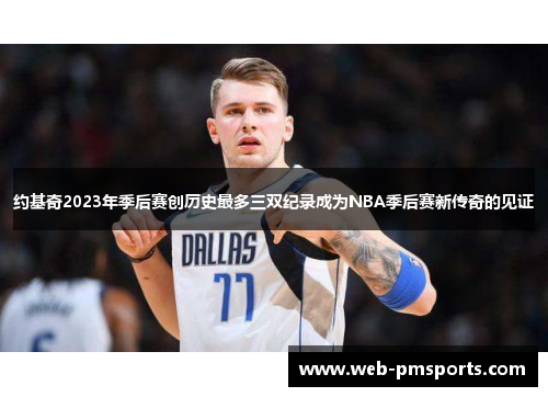 约基奇2023年季后赛创历史最多三双纪录成为NBA季后赛新传奇的见证