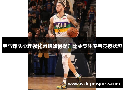 皇马球队心理强化策略如何提升比赛专注度与竞技状态