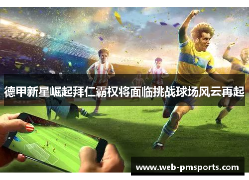 德甲新星崛起拜仁霸权将面临挑战球场风云再起