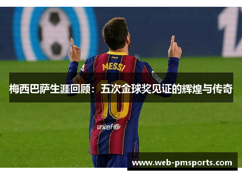 梅西巴萨生涯回顾：五次金球奖见证的辉煌与传奇